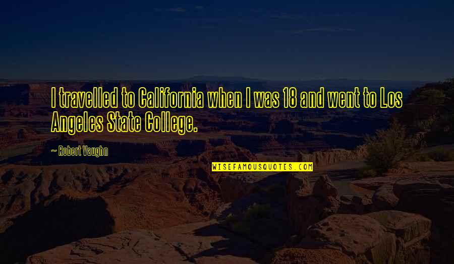 Robert California Best Quotes By Robert Vaughn: I travelled to California when I was 18