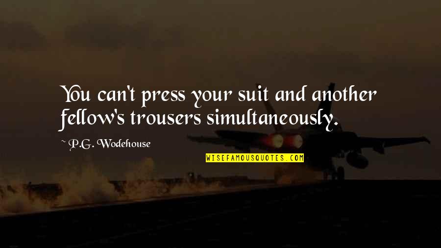 Robert Colescott Quotes By P.G. Wodehouse: You can't press your suit and another fellow's