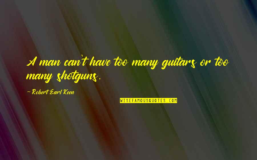 Robert Earl Keen Quotes By Robert Earl Keen: A man can't have too many guitars or