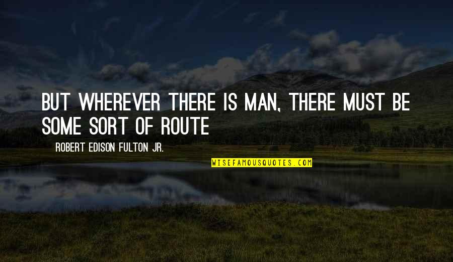 Robert Fulton Quotes By Robert Edison Fulton Jr.: But wherever there is man, there must be