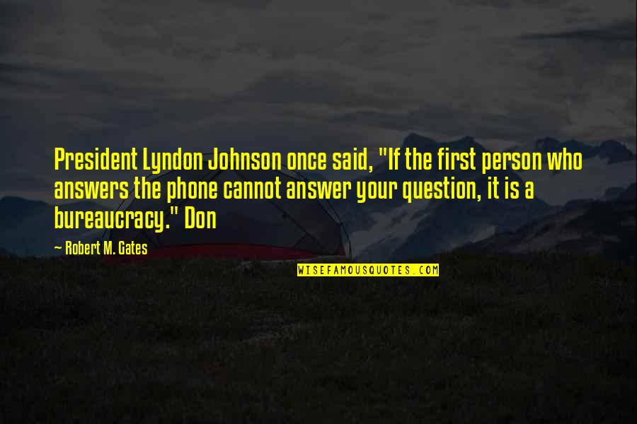 Robert Gates Quotes By Robert M. Gates: President Lyndon Johnson once said, "If the first