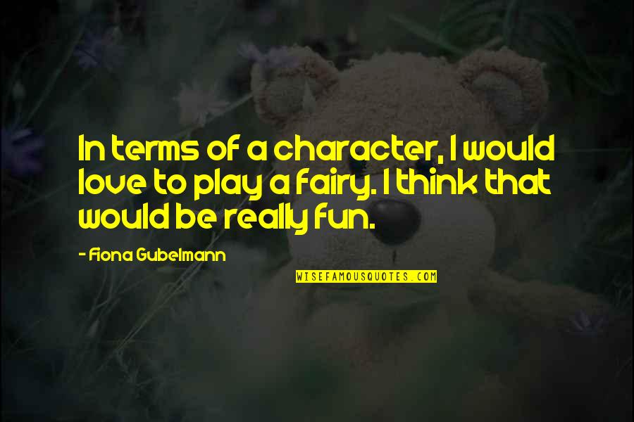 Robert Hunter Love Quotes By Fiona Gubelmann: In terms of a character, I would love