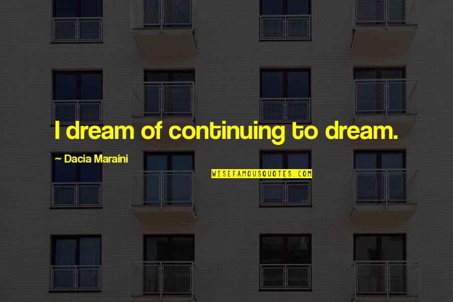 Robert Tilton Quotes By Dacia Maraini: I dream of continuing to dream.