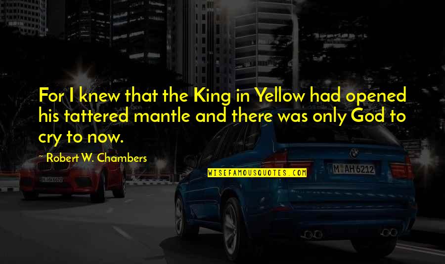 Robert W Chambers Quotes By Robert W. Chambers: For I knew that the King in Yellow