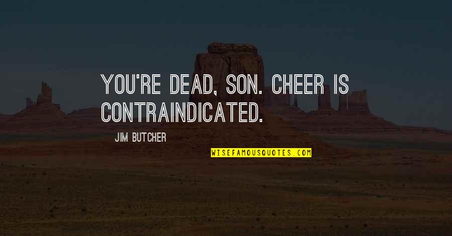 Robespierrism Quotes By Jim Butcher: You're dead, son. Cheer is contraindicated.