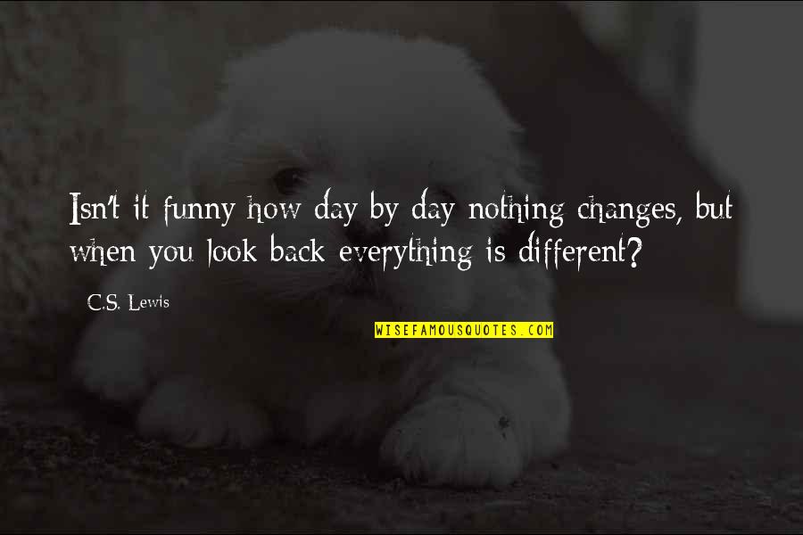 Robian Quotes By C.S. Lewis: Isn't it funny how day by day nothing