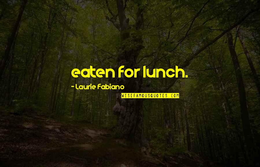 Robots Replacing Humans Quotes By Laurie Fabiano: eaten for lunch.