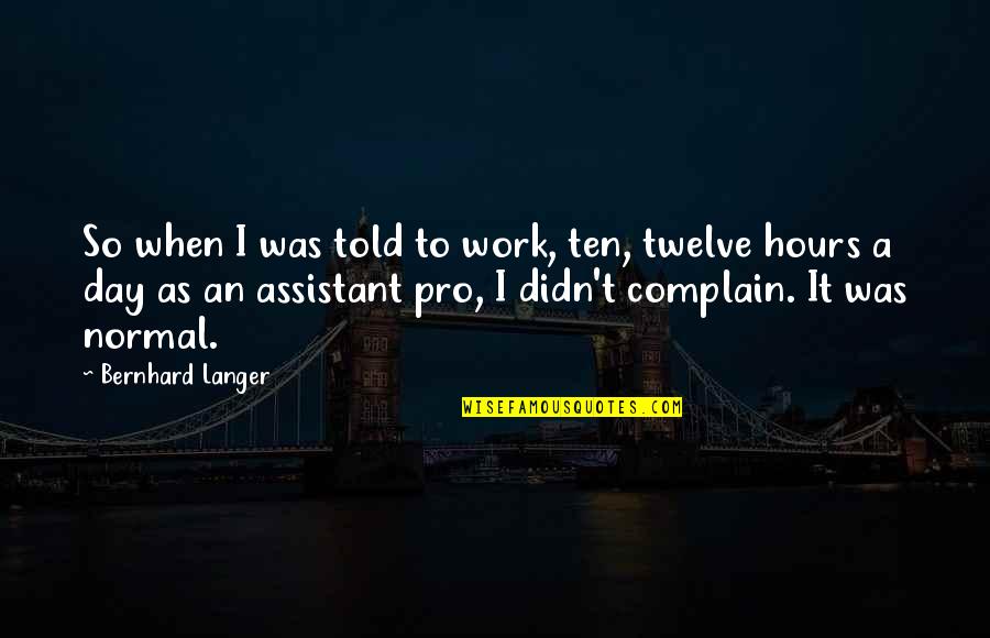 Robuster Quotes By Bernhard Langer: So when I was told to work, ten,