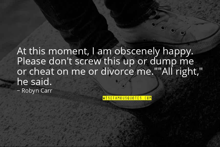 Robyn Carr Quotes By Robyn Carr: At this moment, I am obscenely happy. Please