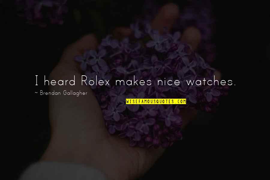 Rochberg Quotes By Brendan Gallagher: I heard Rolex makes nice watches.