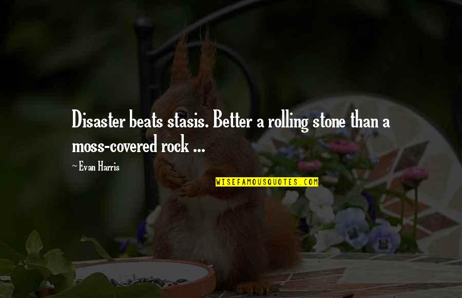 Rock And Stone Quotes By Evan Harris: Disaster beats stasis. Better a rolling stone than