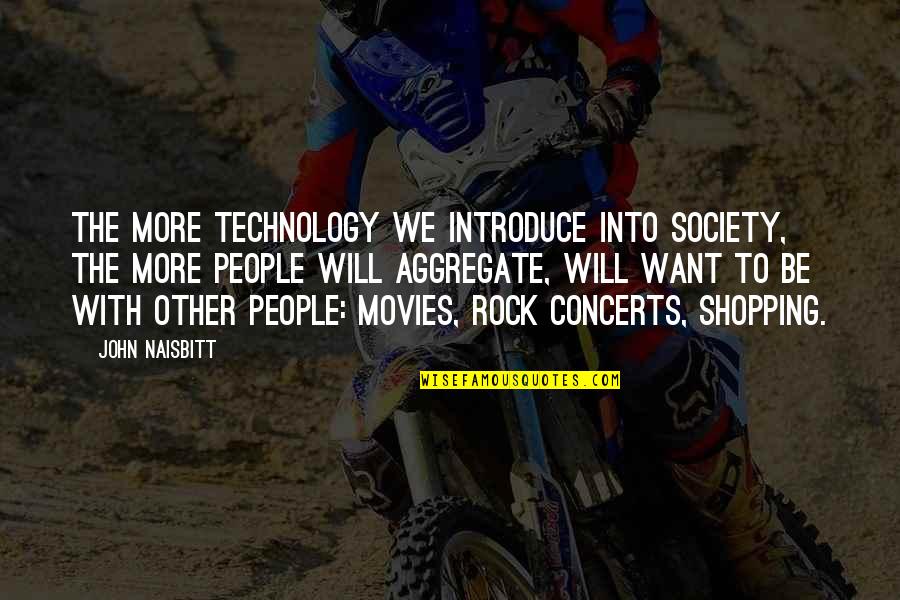 Rock Concerts Quotes By John Naisbitt: The more technology we introduce into society, the