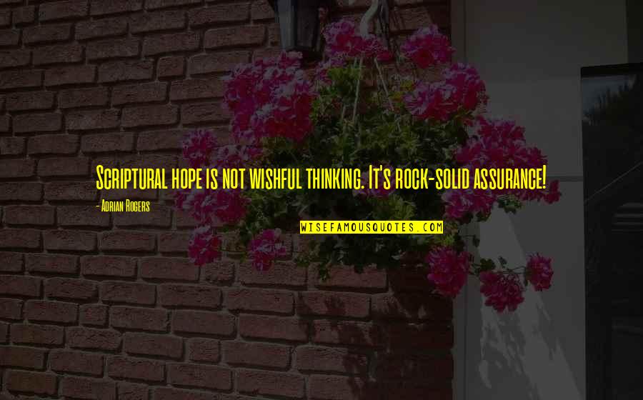 Rock Solid Quotes By Adrian Rogers: Scriptural hope is not wishful thinking. It's rock-solid