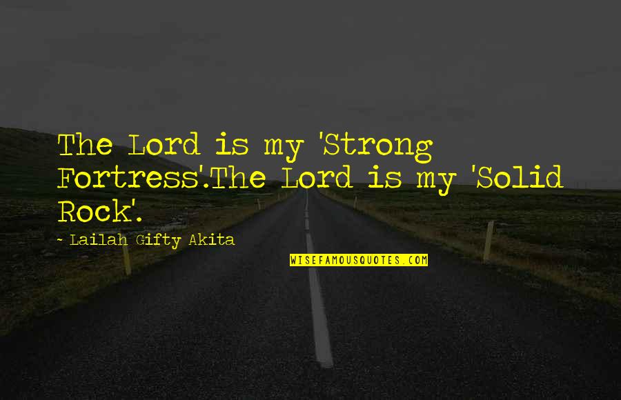 Rock Solid Quotes By Lailah Gifty Akita: The Lord is my 'Strong Fortress'.The Lord is