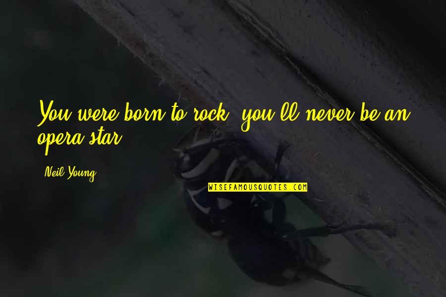 Rock Song Quotes By Neil Young: You were born to rock, you'll never be