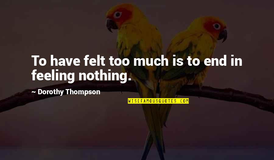 Rockefeller Memoir Quotes By Dorothy Thompson: To have felt too much is to end