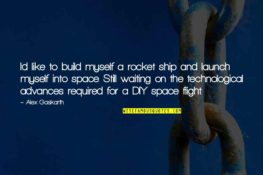 Rockets Quotes By Alex Gaskarth: I'd like to build myself a rocket ship