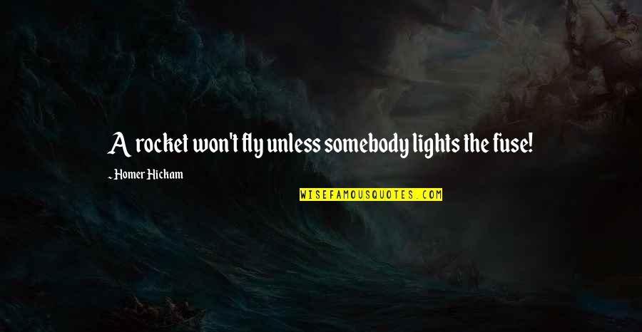 Rockets Quotes By Homer Hickam: A rocket won't fly unless somebody lights the