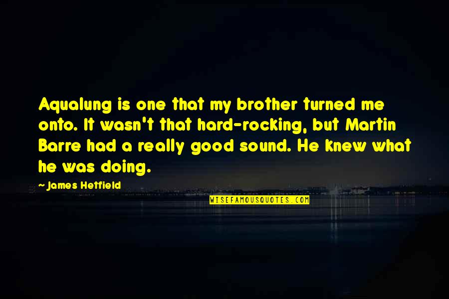 Rocking Quotes By James Hetfield: Aqualung is one that my brother turned me