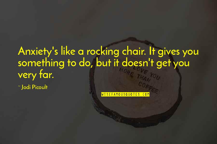 Rocking Quotes By Jodi Picoult: Anxiety's like a rocking chair. It gives you