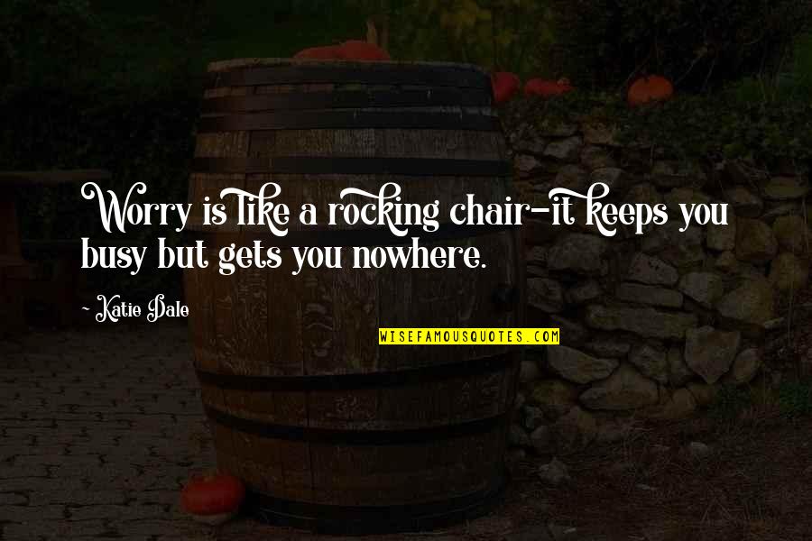 Rocking Quotes By Katie Dale: Worry is like a rocking chair-it keeps you