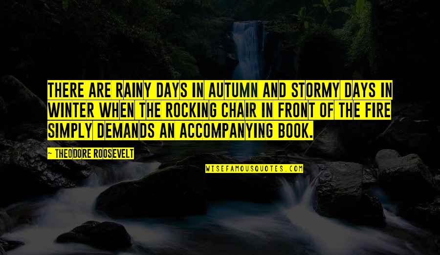 Rocking Quotes By Theodore Roosevelt: There are rainy days in autumn and stormy