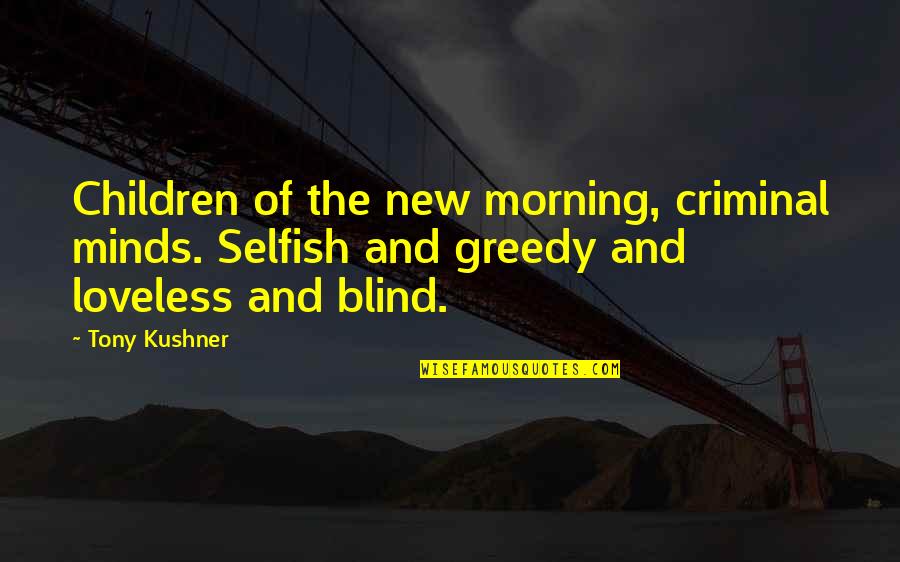 Rod Curl Quotes By Tony Kushner: Children of the new morning, criminal minds. Selfish