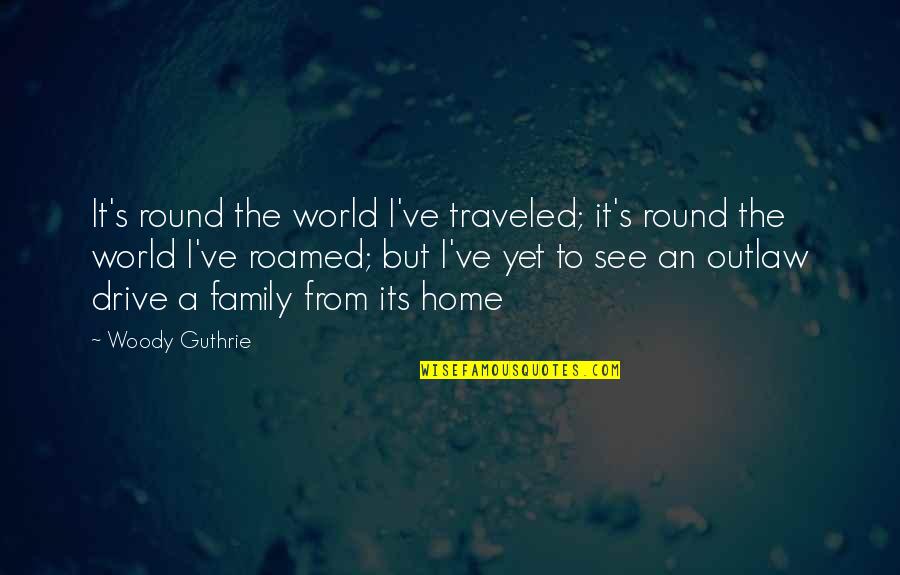 Roddy Doyle Dublin Quotes By Woody Guthrie: It's round the world I've traveled; it's round