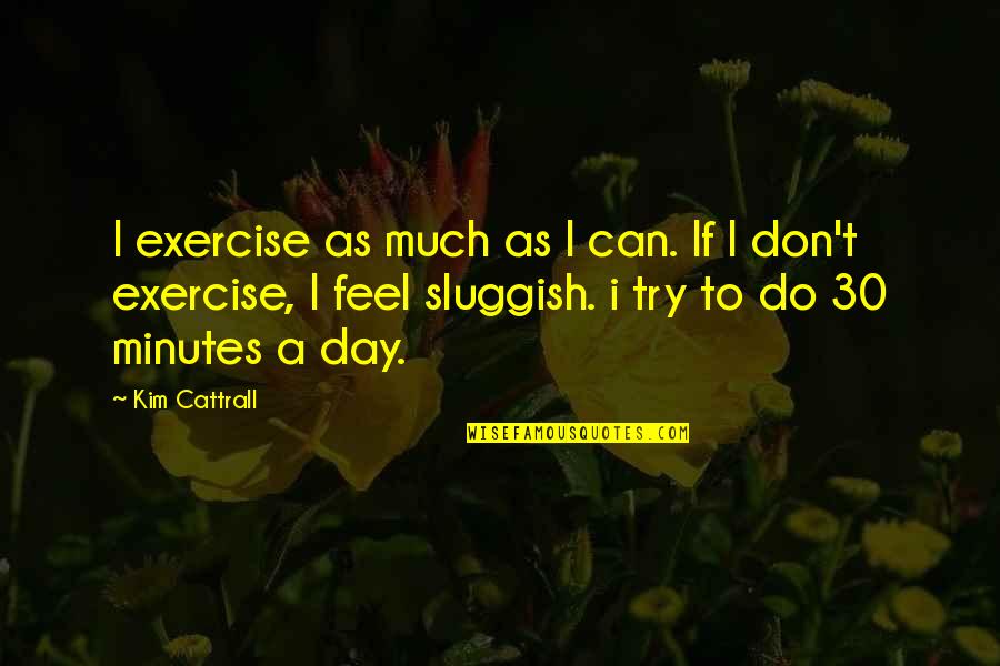 Rode Duivels Quotes By Kim Cattrall: I exercise as much as I can. If