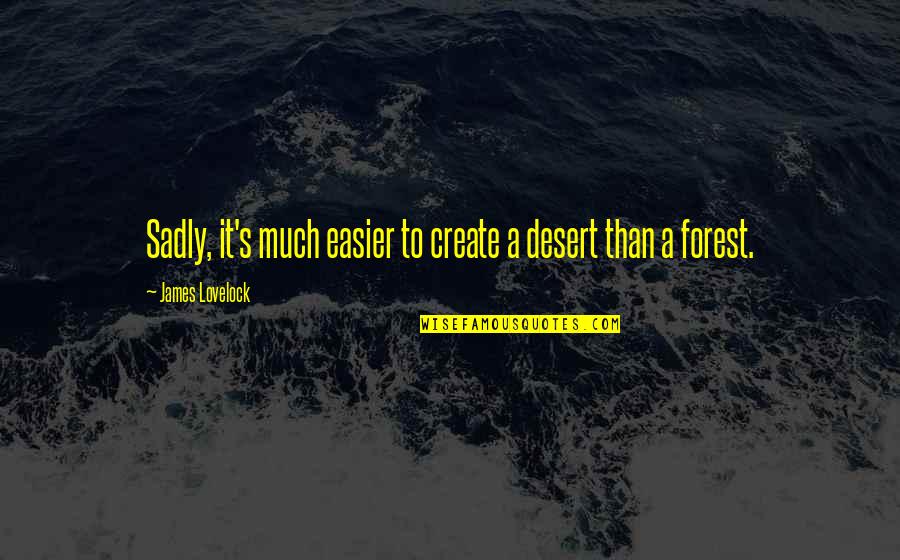 Rodeas La Quotes By James Lovelock: Sadly, it's much easier to create a desert