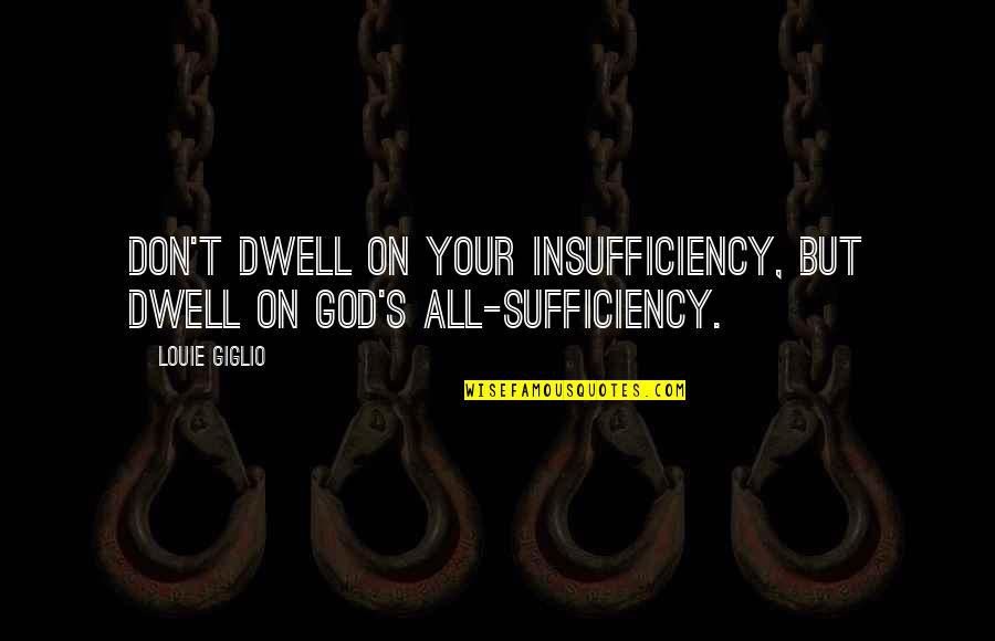 Rodenhouse Plasti Grip Quotes By Louie Giglio: Don't dwell on your insufficiency, but dwell on