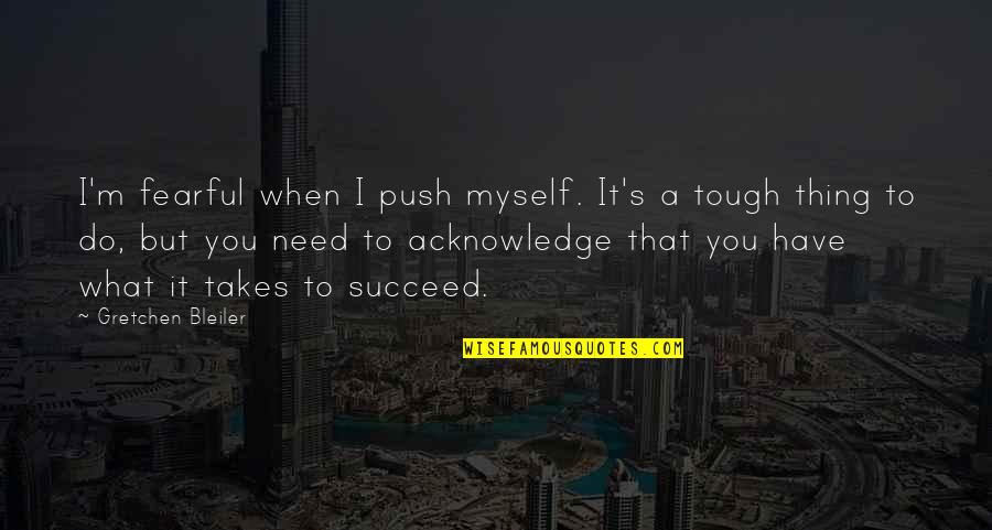 Rodjay Quotes By Gretchen Bleiler: I'm fearful when I push myself. It's a