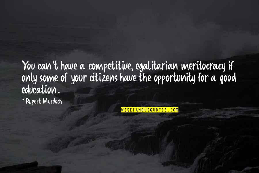 Rodovi Ria Nacional Quotes By Rupert Murdoch: You can't have a competitive, egalitarian meritocracy if