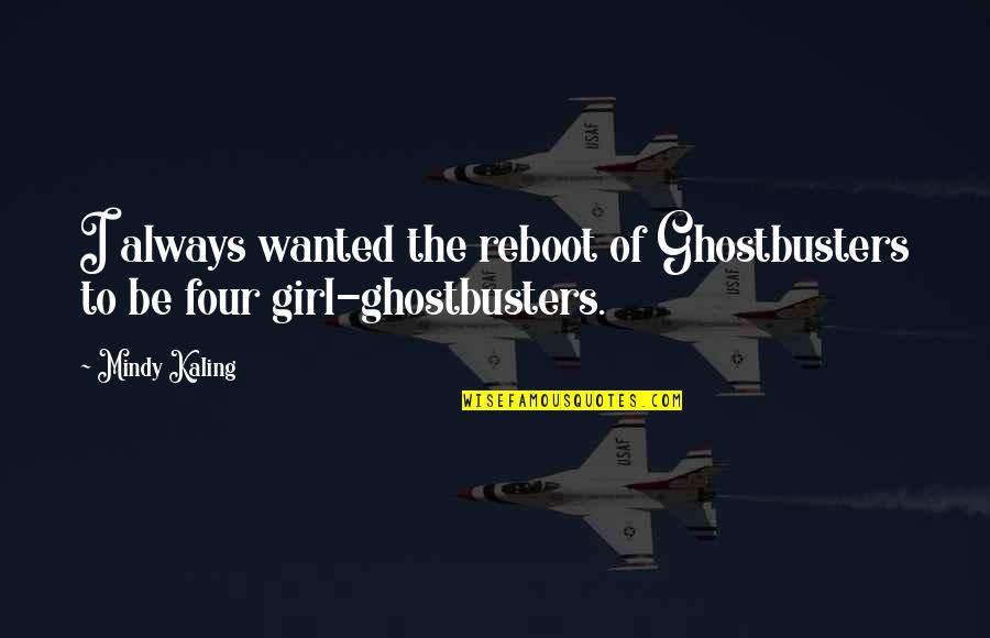 Roellinger Epices Quotes By Mindy Kaling: I always wanted the reboot of Ghostbusters to