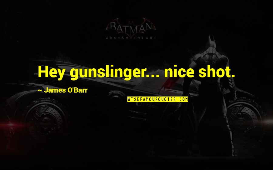 Roeper Summer Quotes By James O'Barr: Hey gunslinger... nice shot.