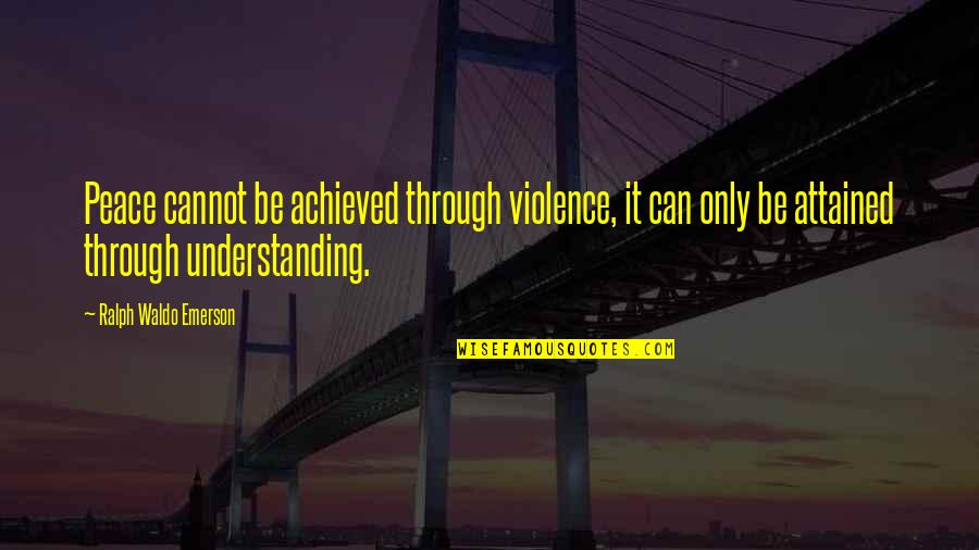 Rogado Gerald Quotes By Ralph Waldo Emerson: Peace cannot be achieved through violence, it can