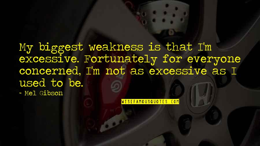 Rogal Quotes By Mel Gibson: My biggest weakness is that I'm excessive. Fortunately