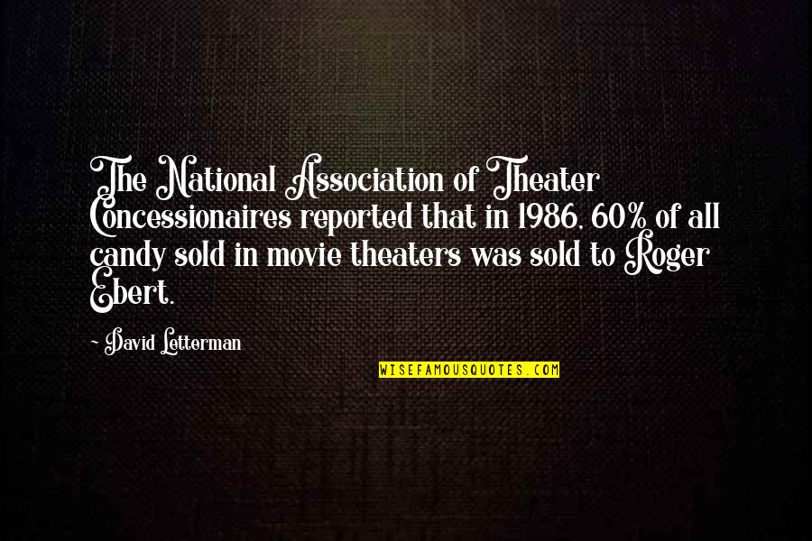 Roger Ebert Funny Quotes By David Letterman: The National Association of Theater Concessionaires reported that