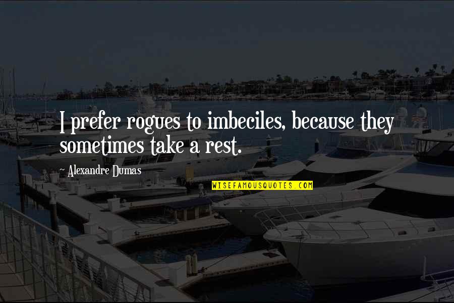 Rogues Quotes By Alexandre Dumas: I prefer rogues to imbeciles, because they sometimes