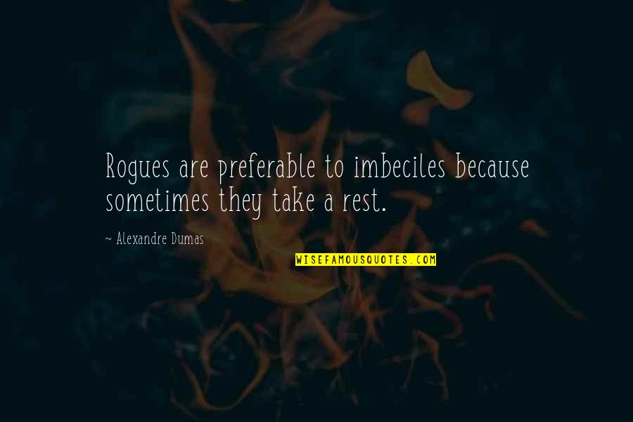 Rogues Quotes By Alexandre Dumas: Rogues are preferable to imbeciles because sometimes they