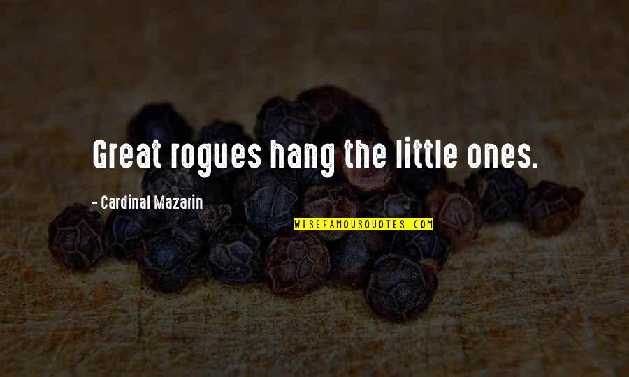 Rogues Quotes By Cardinal Mazarin: Great rogues hang the little ones.