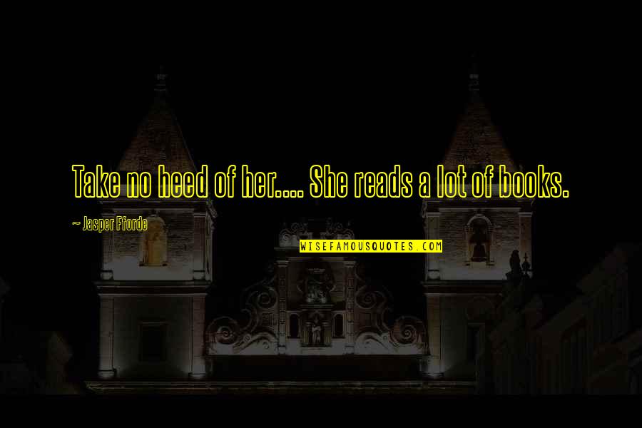 Rohan Rathore Quotes By Jasper Fforde: Take no heed of her.... She reads a