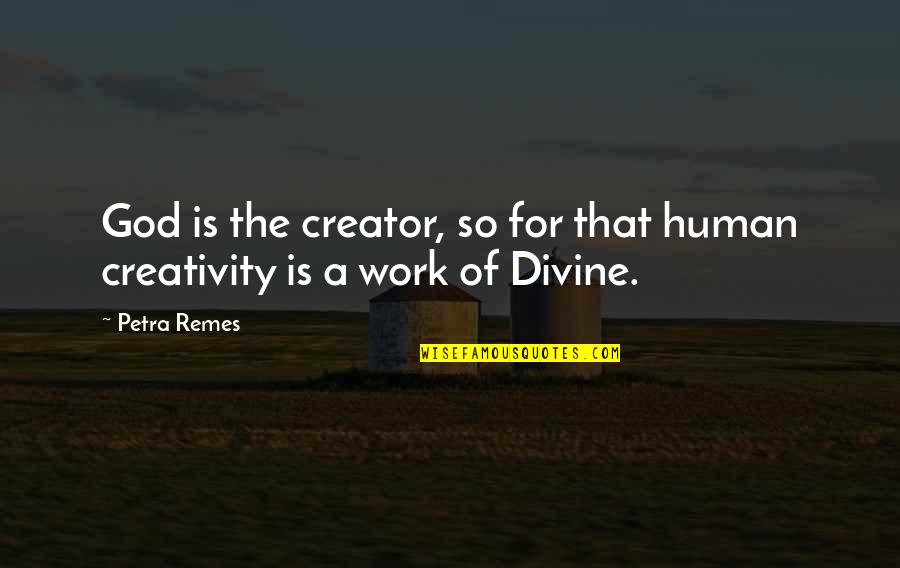 Rohan Rathore Quotes By Petra Remes: God is the creator, so for that human