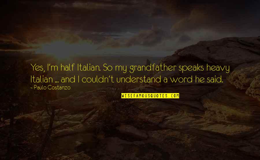 Rohrmann Pancreatic Cancer Quotes By Paulo Costanzo: Yes, I'm half Italian. So my grandfather speaks