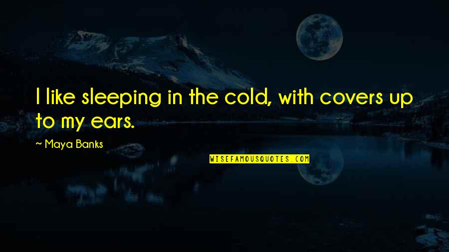 Rojizo Definicion Quotes By Maya Banks: I like sleeping in the cold, with covers