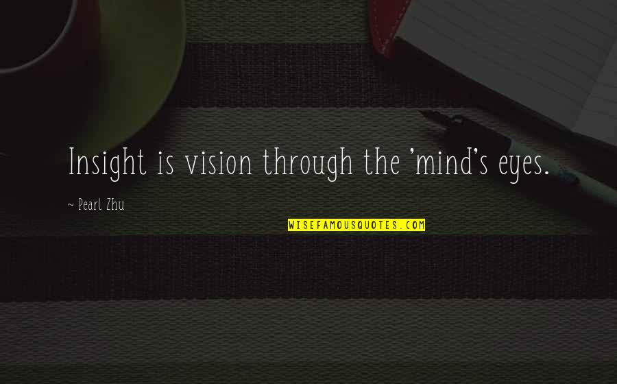 Rokovanie Quotes By Pearl Zhu: Insight is vision through the 'mind's eyes.