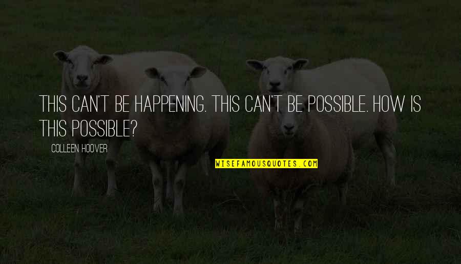 Rolas Grandes Quotes By Colleen Hoover: This can't be happening. This can't be possible.