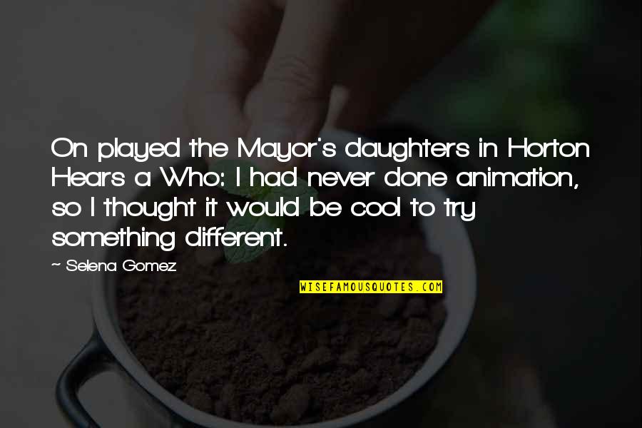 Rolas Grandes Quotes By Selena Gomez: On played the Mayor's daughters in Horton Hears