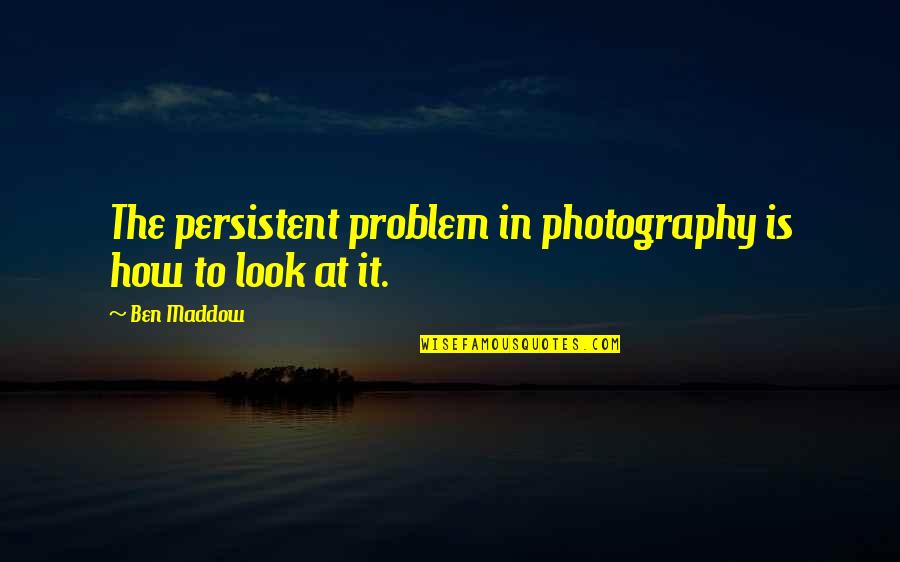 Rolce Royce Quotes By Ben Maddow: The persistent problem in photography is how to