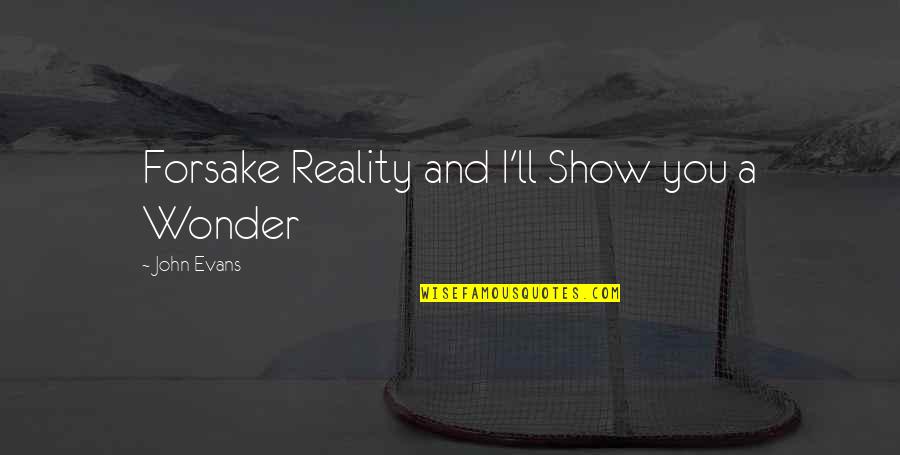 Role Models Tumblr Quotes By John Evans: Forsake Reality and I'll Show you a Wonder